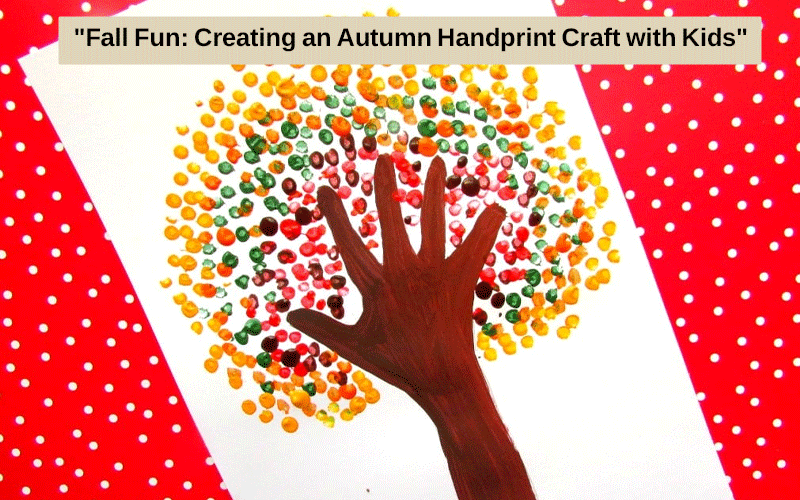 “Fall Fun: Creating an Autumn Handprint Craft with Kids”