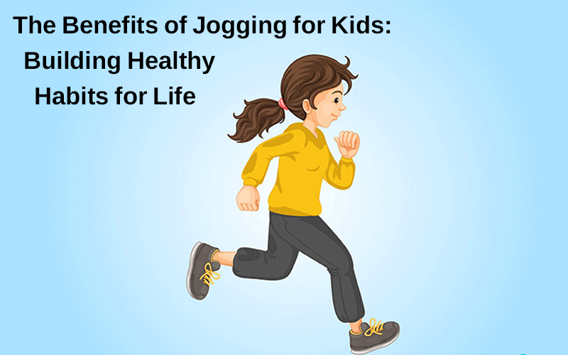 The Benefits of Jogging for Kids: Building Healthy Habits for Life