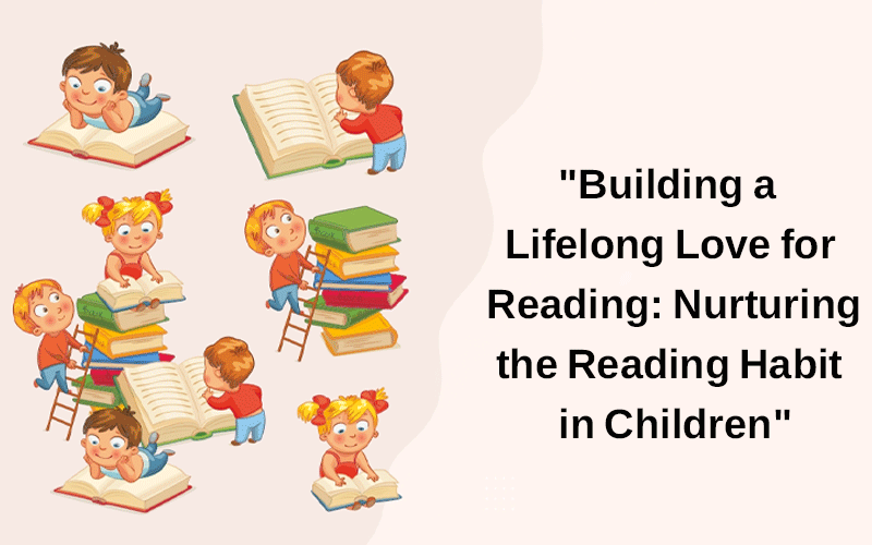 “Building a Lifelong Love for Reading: Nurturing the Reading Habit in Children”