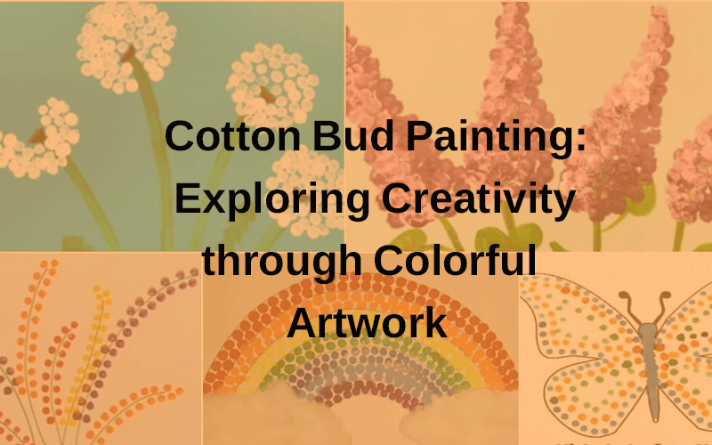 Cotton Bud Painting: Exploring Creativity through Colorful Artwork