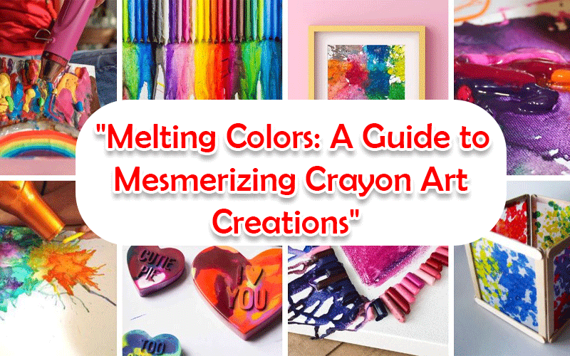 Melting Colors: A Guide to Mesmerizing Crayon Art Creations