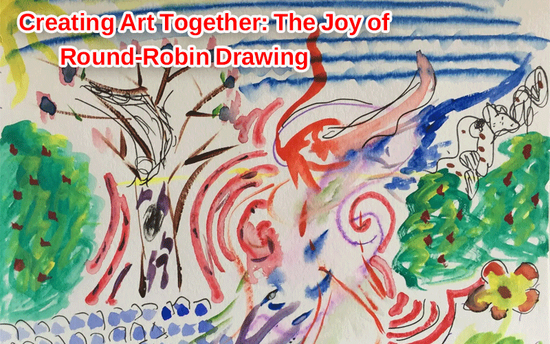 “Creating Art Together: The Joy of Round-Robin Drawing”